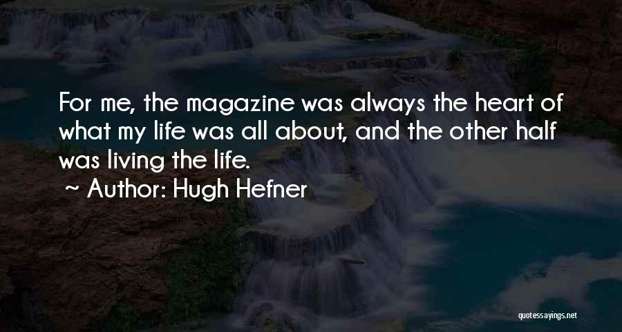 Hugh Hefner Quotes: For Me, The Magazine Was Always The Heart Of What My Life Was All About, And The Other Half Was