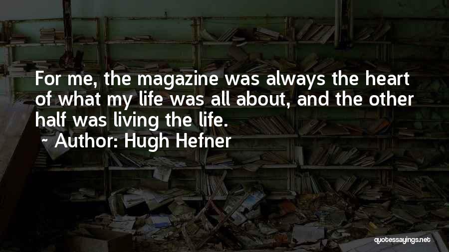 Hugh Hefner Quotes: For Me, The Magazine Was Always The Heart Of What My Life Was All About, And The Other Half Was