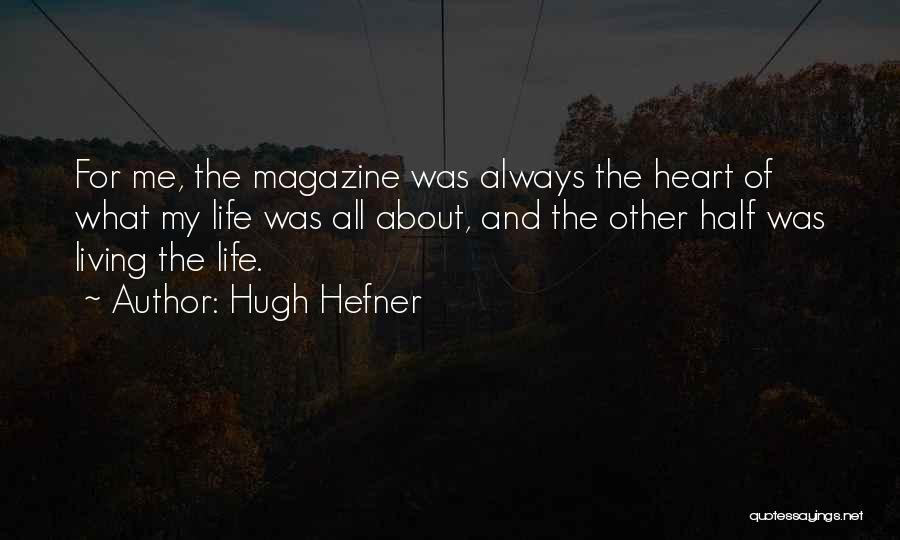 Hugh Hefner Quotes: For Me, The Magazine Was Always The Heart Of What My Life Was All About, And The Other Half Was