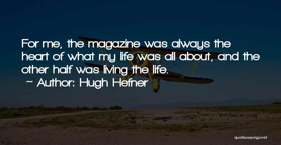 Hugh Hefner Quotes: For Me, The Magazine Was Always The Heart Of What My Life Was All About, And The Other Half Was