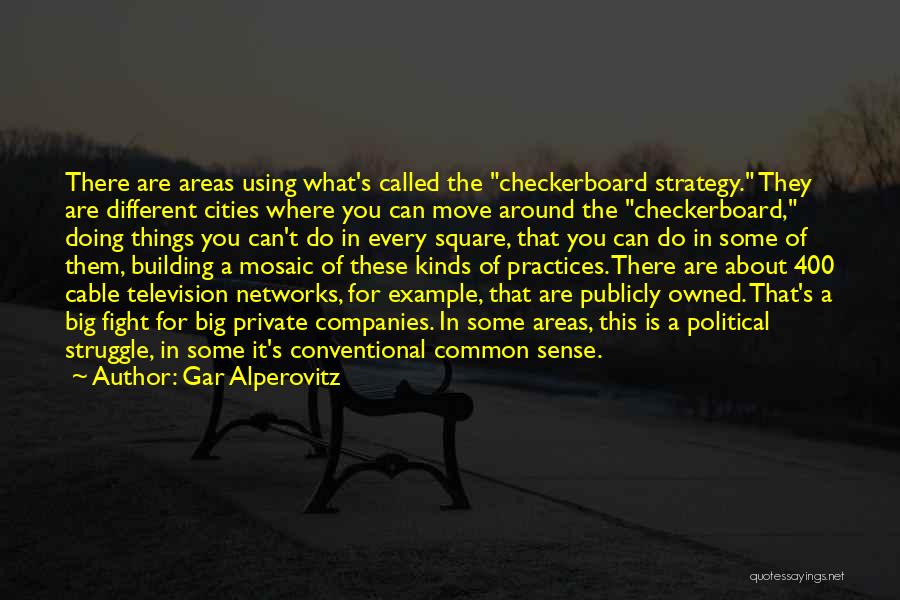 Gar Alperovitz Quotes: There Are Areas Using What's Called The Checkerboard Strategy. They Are Different Cities Where You Can Move Around The Checkerboard,