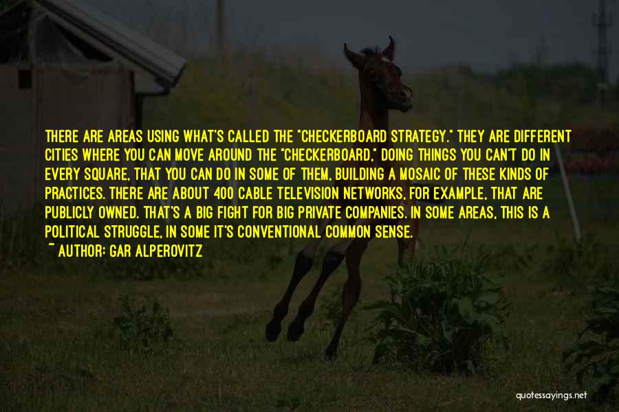 Gar Alperovitz Quotes: There Are Areas Using What's Called The Checkerboard Strategy. They Are Different Cities Where You Can Move Around The Checkerboard,