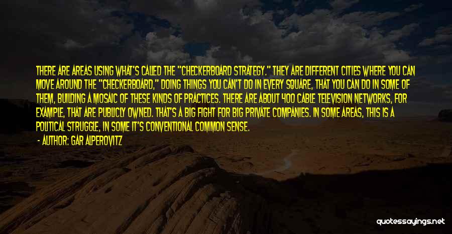 Gar Alperovitz Quotes: There Are Areas Using What's Called The Checkerboard Strategy. They Are Different Cities Where You Can Move Around The Checkerboard,