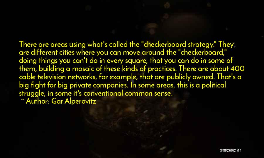 Gar Alperovitz Quotes: There Are Areas Using What's Called The Checkerboard Strategy. They Are Different Cities Where You Can Move Around The Checkerboard,