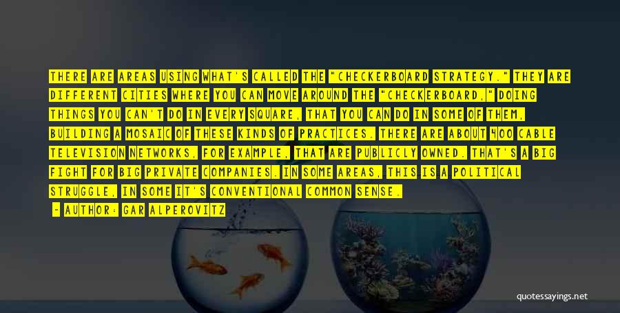 Gar Alperovitz Quotes: There Are Areas Using What's Called The Checkerboard Strategy. They Are Different Cities Where You Can Move Around The Checkerboard,