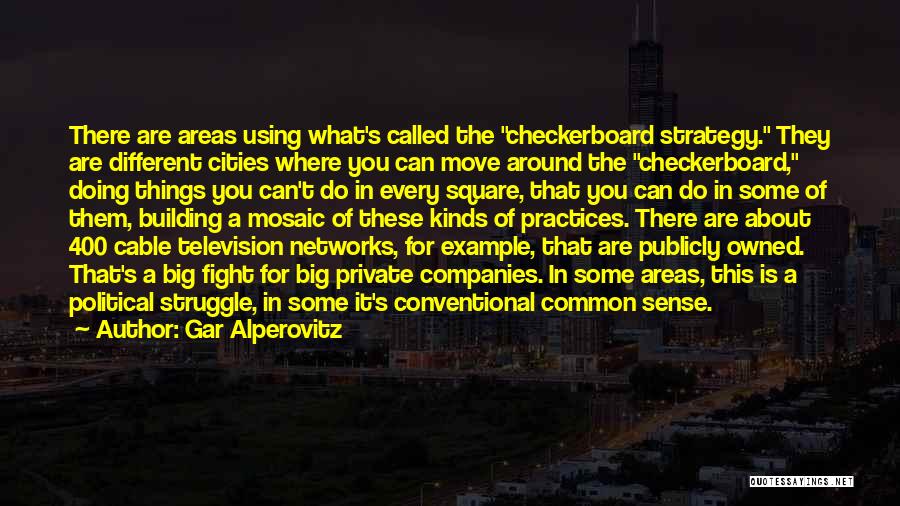 Gar Alperovitz Quotes: There Are Areas Using What's Called The Checkerboard Strategy. They Are Different Cities Where You Can Move Around The Checkerboard,