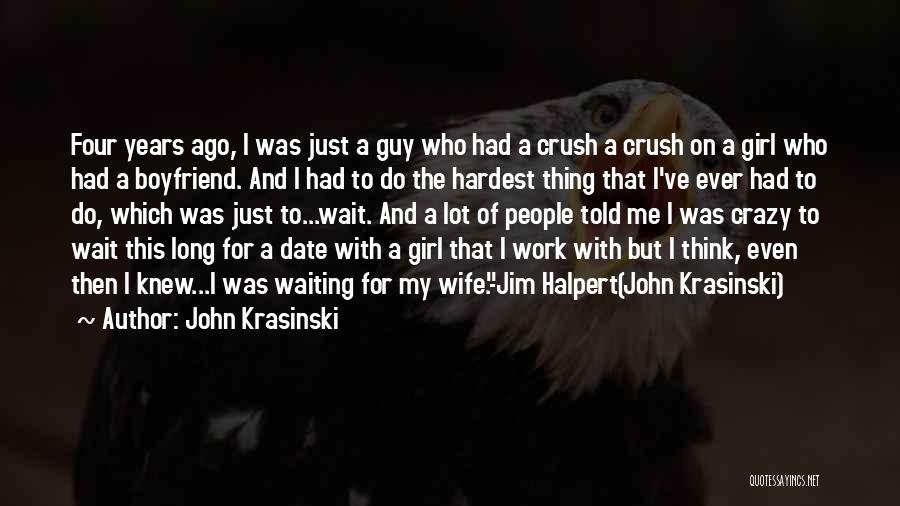John Krasinski Quotes: Four Years Ago, I Was Just A Guy Who Had A Crush A Crush On A Girl Who Had A
