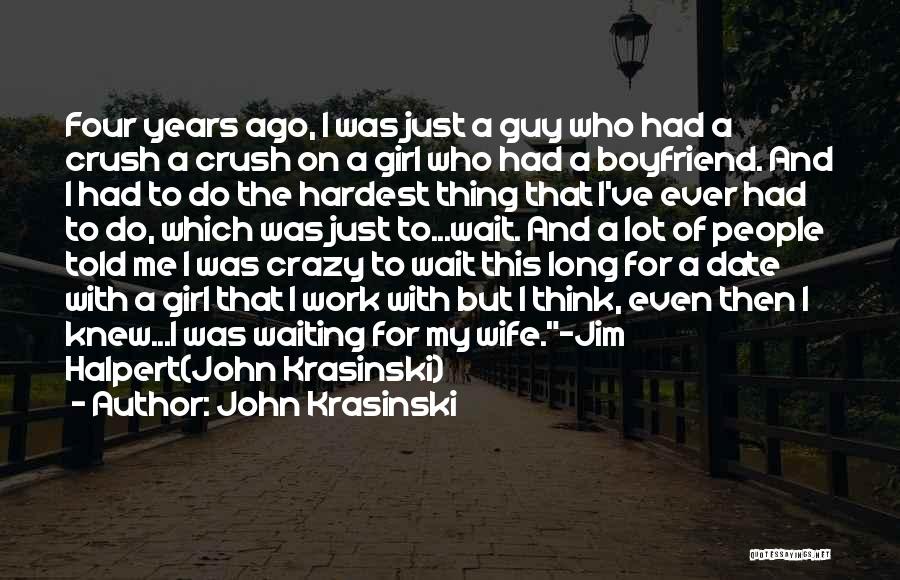 John Krasinski Quotes: Four Years Ago, I Was Just A Guy Who Had A Crush A Crush On A Girl Who Had A