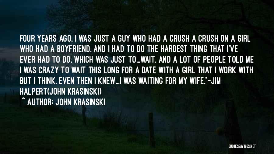 John Krasinski Quotes: Four Years Ago, I Was Just A Guy Who Had A Crush A Crush On A Girl Who Had A