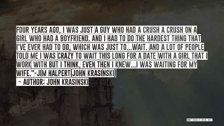 John Krasinski Quotes: Four Years Ago, I Was Just A Guy Who Had A Crush A Crush On A Girl Who Had A