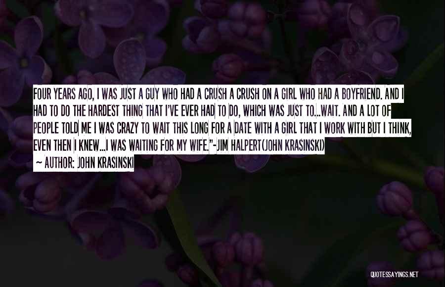 John Krasinski Quotes: Four Years Ago, I Was Just A Guy Who Had A Crush A Crush On A Girl Who Had A