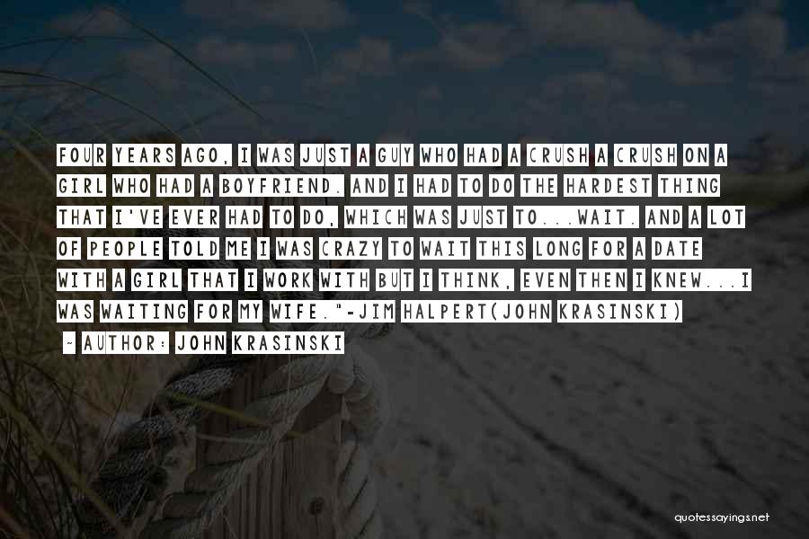 John Krasinski Quotes: Four Years Ago, I Was Just A Guy Who Had A Crush A Crush On A Girl Who Had A