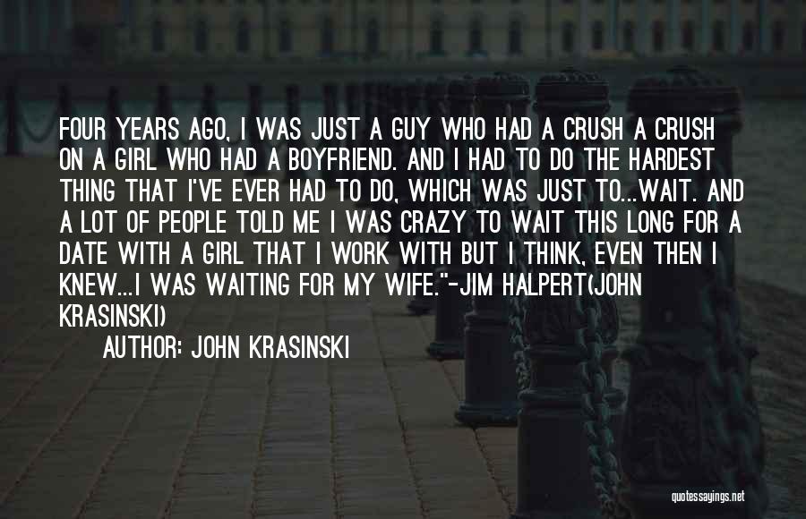 John Krasinski Quotes: Four Years Ago, I Was Just A Guy Who Had A Crush A Crush On A Girl Who Had A