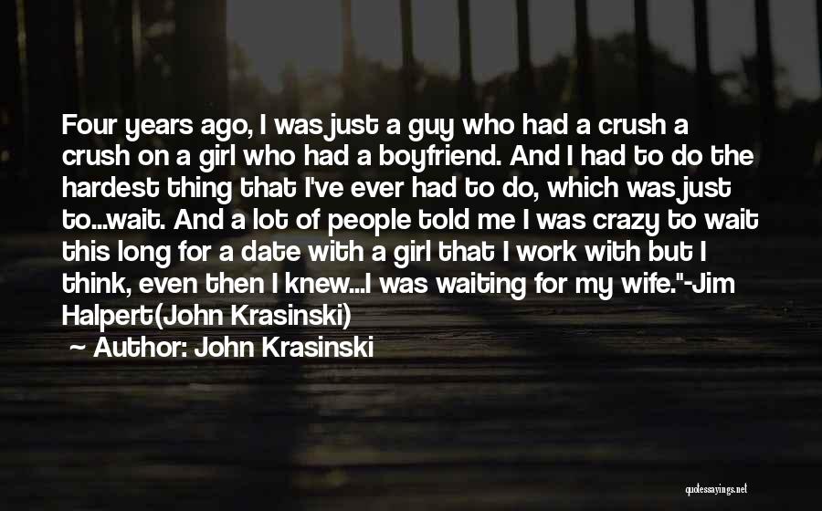 John Krasinski Quotes: Four Years Ago, I Was Just A Guy Who Had A Crush A Crush On A Girl Who Had A