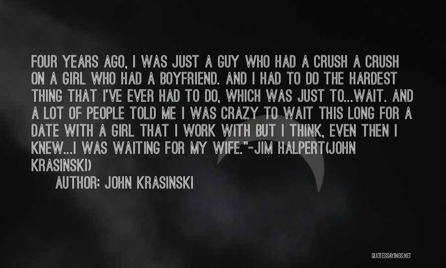 John Krasinski Quotes: Four Years Ago, I Was Just A Guy Who Had A Crush A Crush On A Girl Who Had A