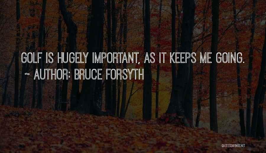 Bruce Forsyth Quotes: Golf Is Hugely Important, As It Keeps Me Going.