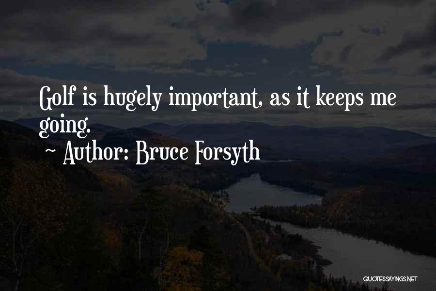 Bruce Forsyth Quotes: Golf Is Hugely Important, As It Keeps Me Going.