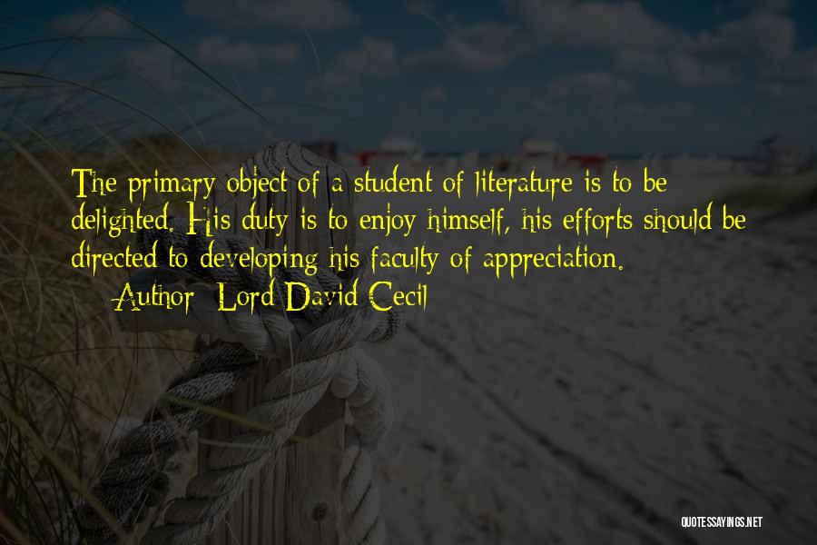 Lord David Cecil Quotes: The Primary Object Of A Student Of Literature Is To Be Delighted. His Duty Is To Enjoy Himself, His Efforts