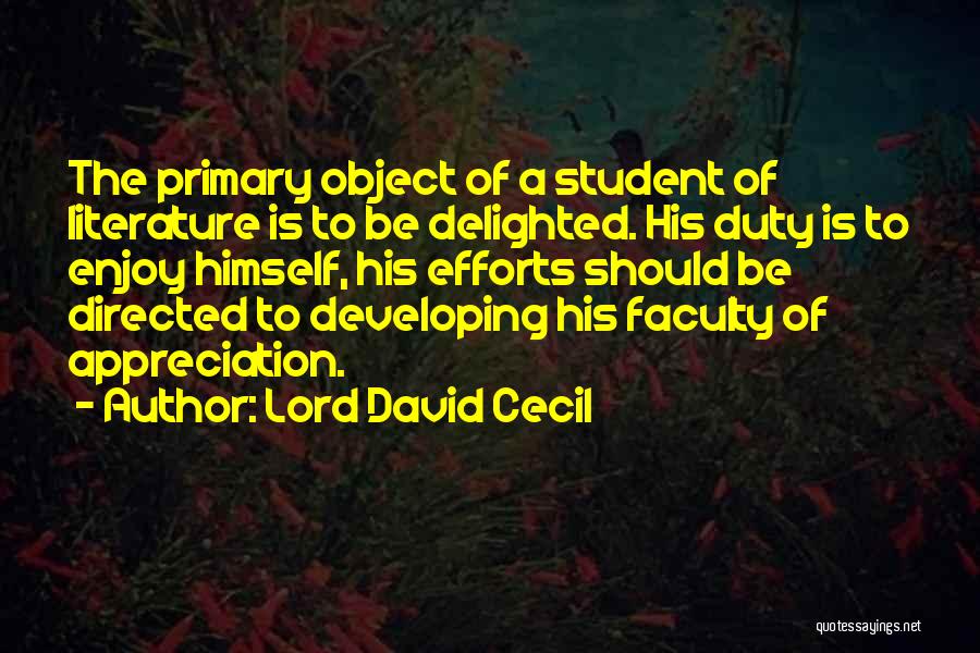 Lord David Cecil Quotes: The Primary Object Of A Student Of Literature Is To Be Delighted. His Duty Is To Enjoy Himself, His Efforts