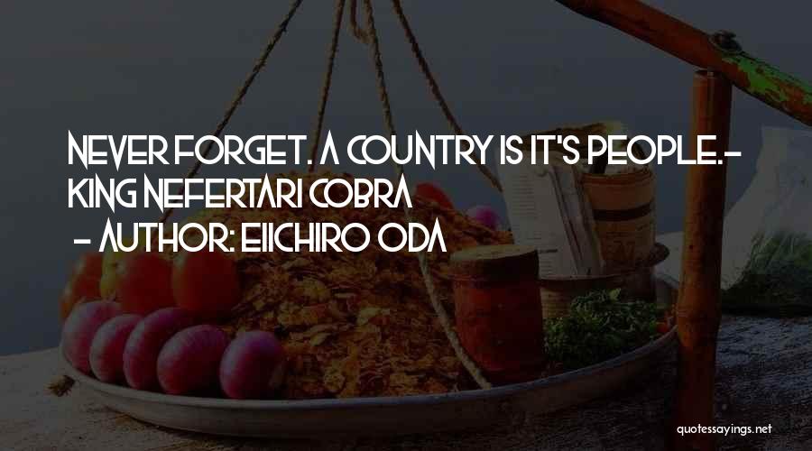 Eiichiro Oda Quotes: Never Forget. A Country Is It's People.- King Nefertari Cobra