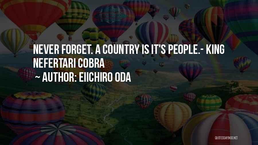 Eiichiro Oda Quotes: Never Forget. A Country Is It's People.- King Nefertari Cobra