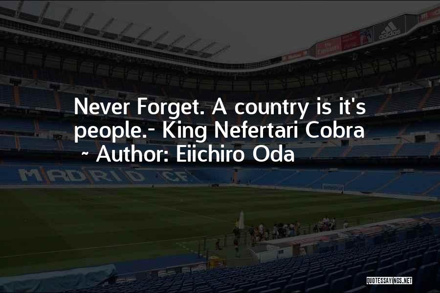 Eiichiro Oda Quotes: Never Forget. A Country Is It's People.- King Nefertari Cobra