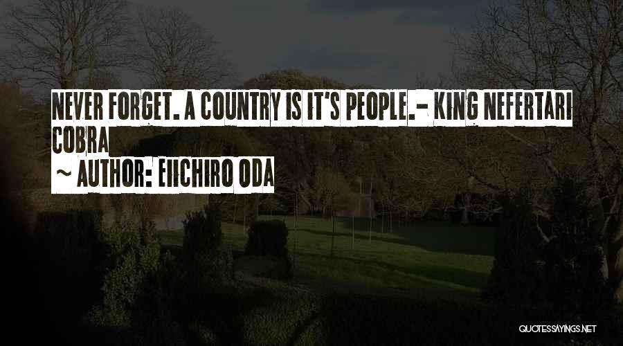 Eiichiro Oda Quotes: Never Forget. A Country Is It's People.- King Nefertari Cobra