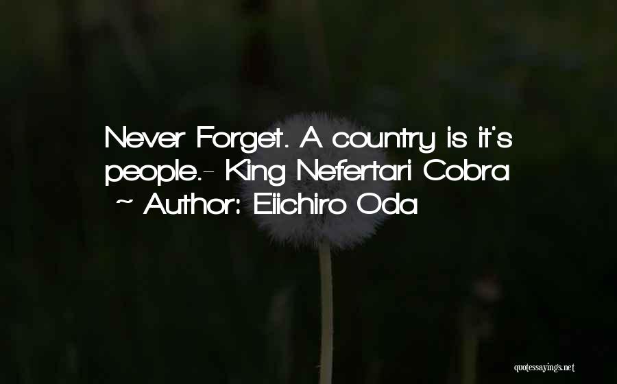 Eiichiro Oda Quotes: Never Forget. A Country Is It's People.- King Nefertari Cobra