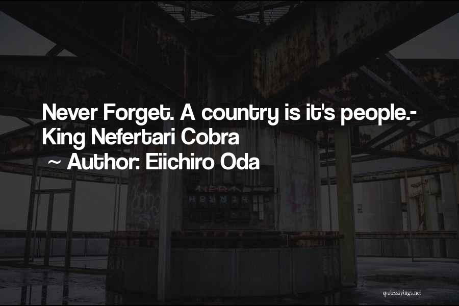 Eiichiro Oda Quotes: Never Forget. A Country Is It's People.- King Nefertari Cobra