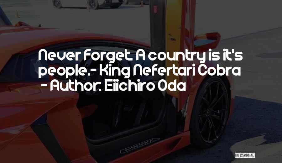 Eiichiro Oda Quotes: Never Forget. A Country Is It's People.- King Nefertari Cobra