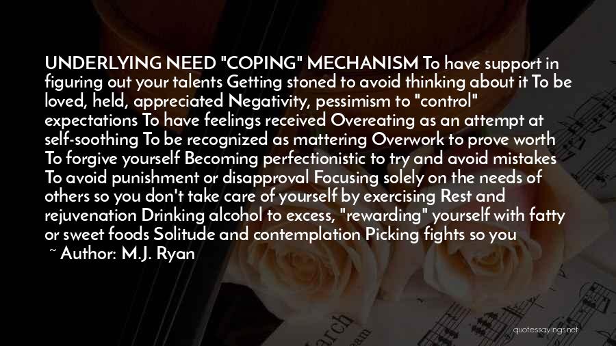 M.J. Ryan Quotes: Underlying Need Coping Mechanism To Have Support In Figuring Out Your Talents Getting Stoned To Avoid Thinking About It To