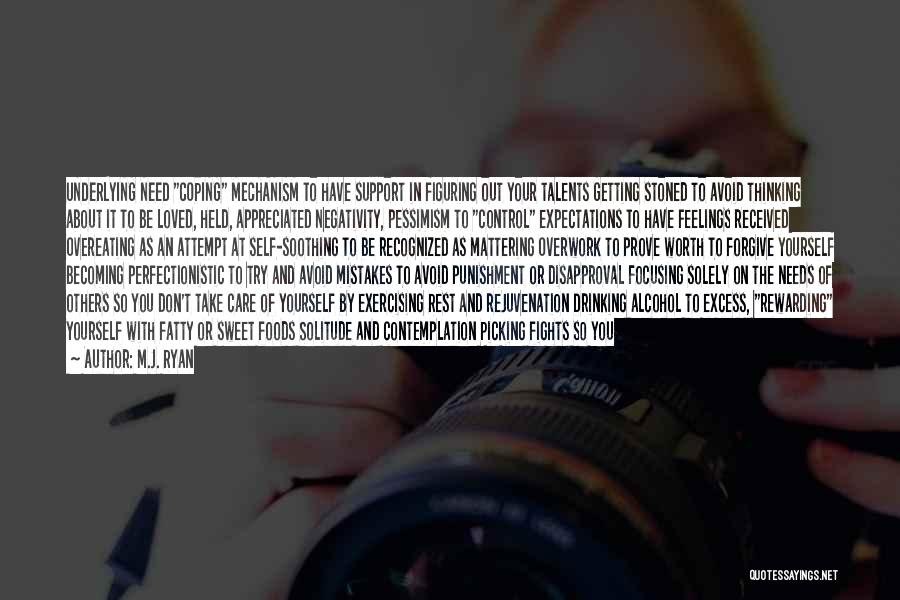 M.J. Ryan Quotes: Underlying Need Coping Mechanism To Have Support In Figuring Out Your Talents Getting Stoned To Avoid Thinking About It To
