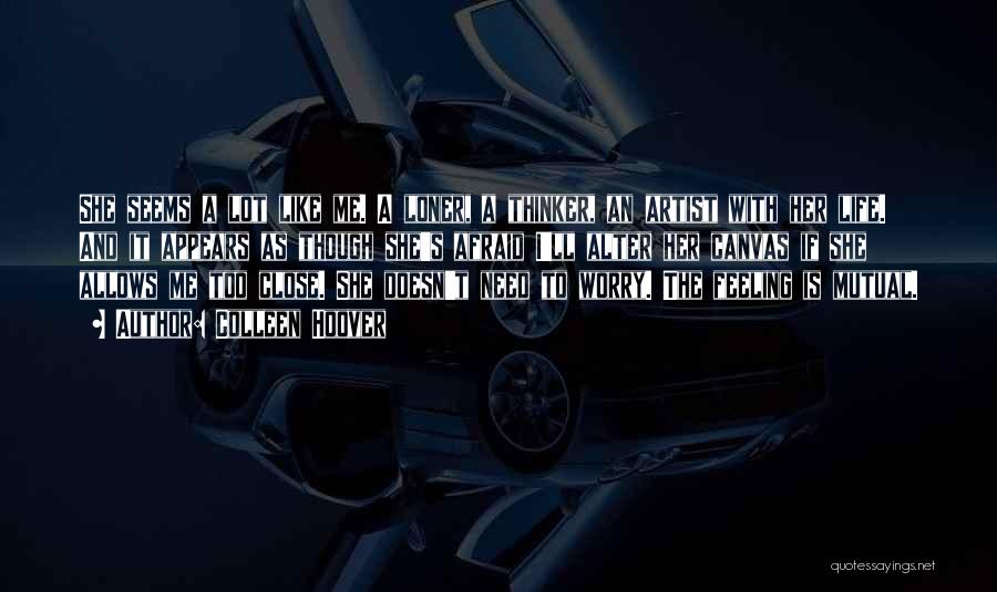 Colleen Hoover Quotes: She Seems A Lot Like Me. A Loner, A Thinker, An Artist With Her Life. And It Appears As Though