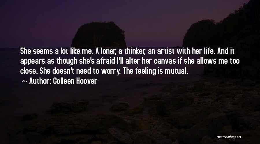 Colleen Hoover Quotes: She Seems A Lot Like Me. A Loner, A Thinker, An Artist With Her Life. And It Appears As Though