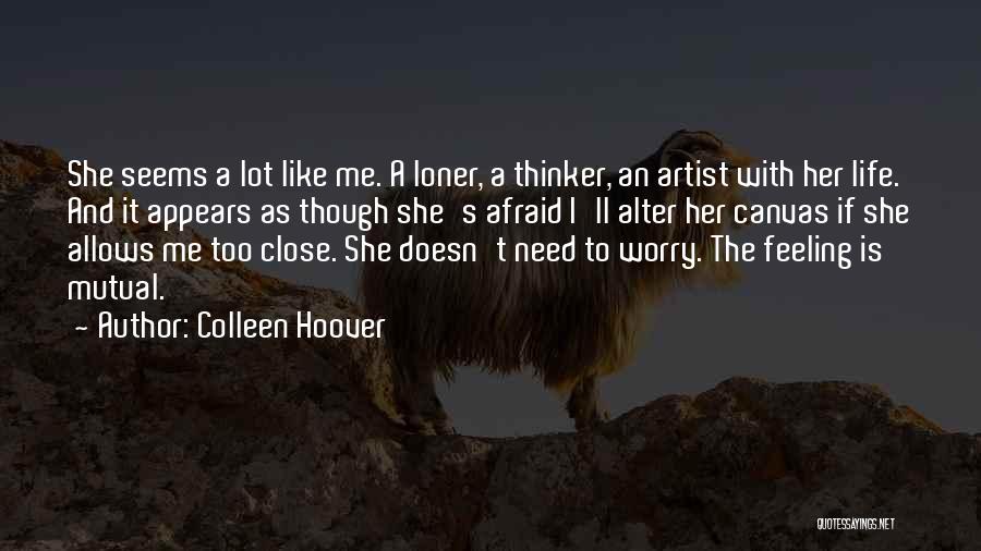 Colleen Hoover Quotes: She Seems A Lot Like Me. A Loner, A Thinker, An Artist With Her Life. And It Appears As Though