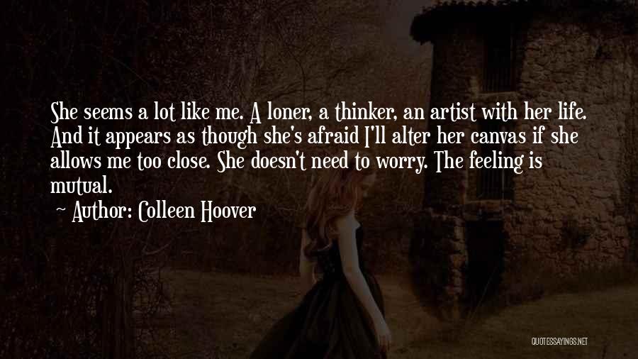 Colleen Hoover Quotes: She Seems A Lot Like Me. A Loner, A Thinker, An Artist With Her Life. And It Appears As Though