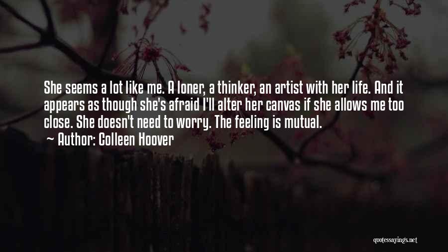 Colleen Hoover Quotes: She Seems A Lot Like Me. A Loner, A Thinker, An Artist With Her Life. And It Appears As Though