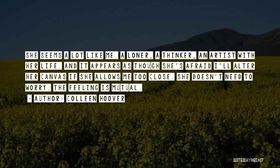 Colleen Hoover Quotes: She Seems A Lot Like Me. A Loner, A Thinker, An Artist With Her Life. And It Appears As Though