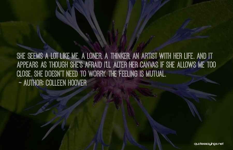 Colleen Hoover Quotes: She Seems A Lot Like Me. A Loner, A Thinker, An Artist With Her Life. And It Appears As Though