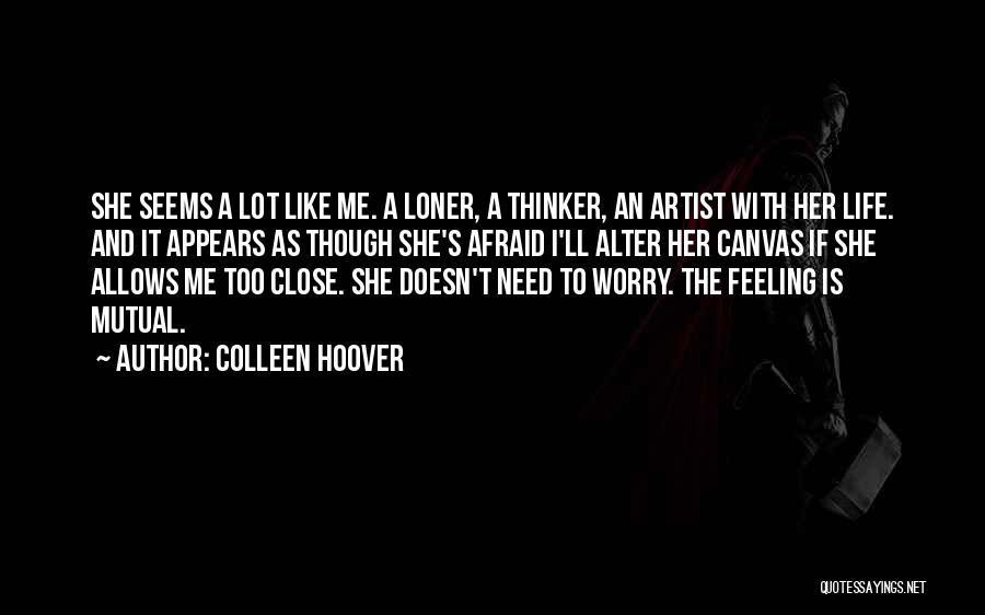 Colleen Hoover Quotes: She Seems A Lot Like Me. A Loner, A Thinker, An Artist With Her Life. And It Appears As Though