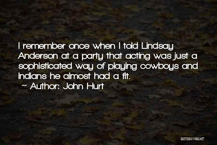 John Hurt Quotes: I Remember Once When I Told Lindsay Anderson At A Party That Acting Was Just A Sophisticated Way Of Playing