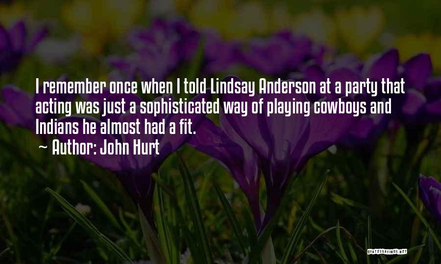 John Hurt Quotes: I Remember Once When I Told Lindsay Anderson At A Party That Acting Was Just A Sophisticated Way Of Playing