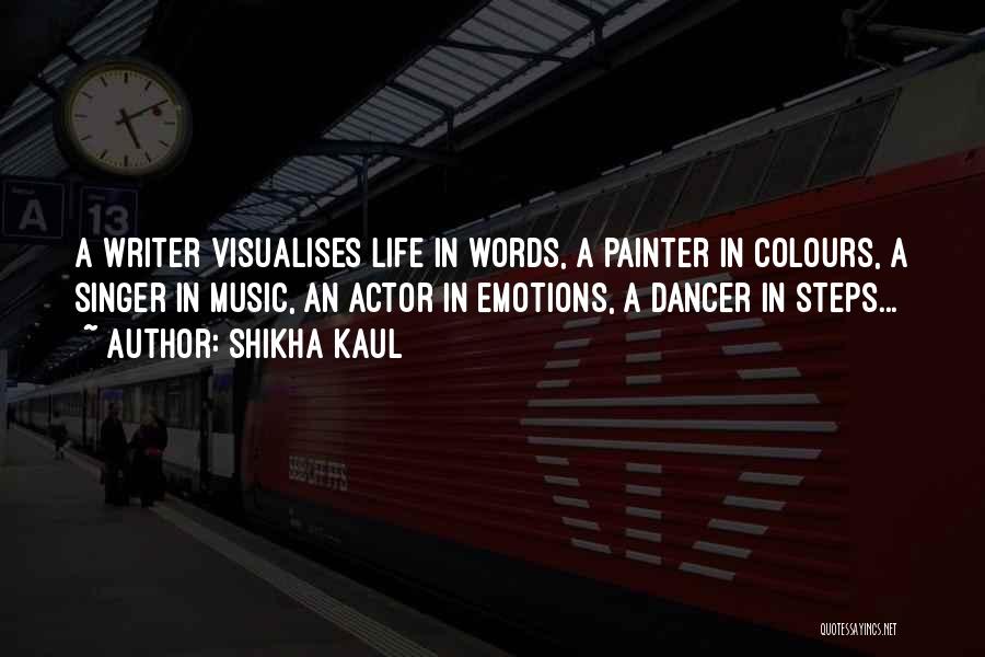 Shikha Kaul Quotes: A Writer Visualises Life In Words, A Painter In Colours, A Singer In Music, An Actor In Emotions, A Dancer