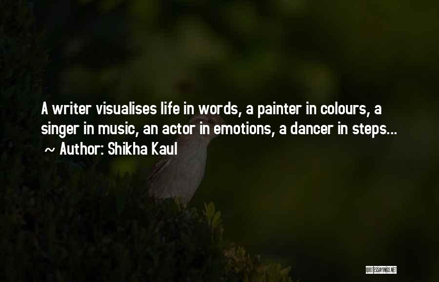 Shikha Kaul Quotes: A Writer Visualises Life In Words, A Painter In Colours, A Singer In Music, An Actor In Emotions, A Dancer