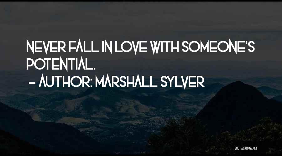 Marshall Sylver Quotes: Never Fall In Love With Someone's Potential.