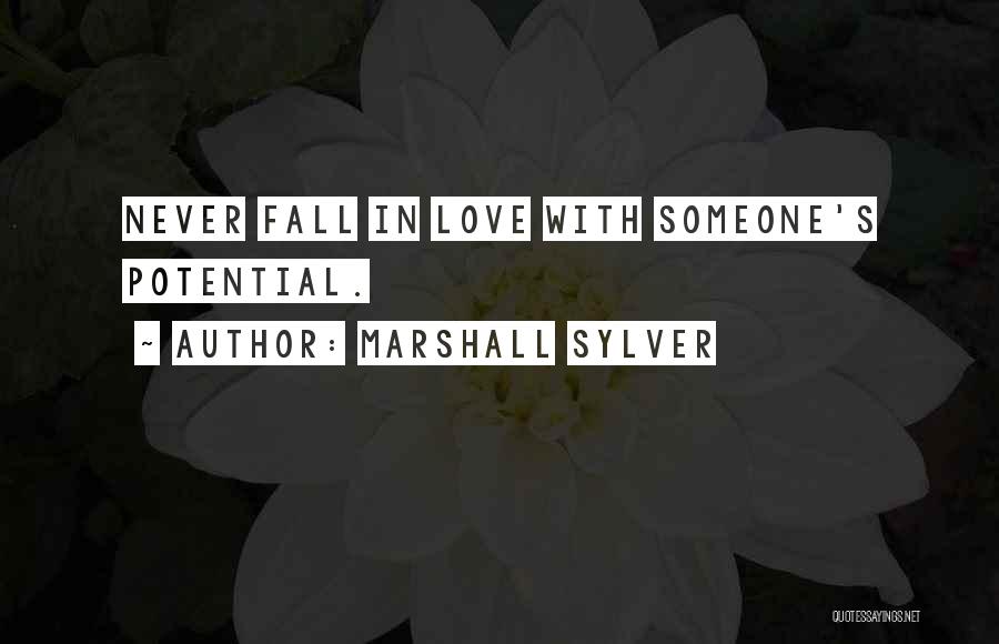 Marshall Sylver Quotes: Never Fall In Love With Someone's Potential.