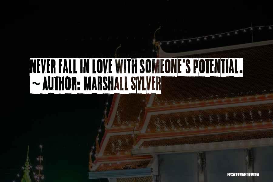 Marshall Sylver Quotes: Never Fall In Love With Someone's Potential.