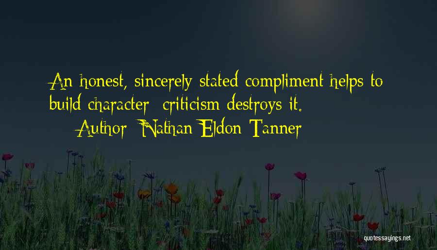 Nathan Eldon Tanner Quotes: An Honest, Sincerely Stated Compliment Helps To Build Character; Criticism Destroys It.