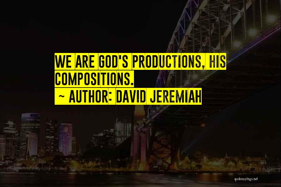 David Jeremiah Quotes: We Are God's Productions, His Compositions.