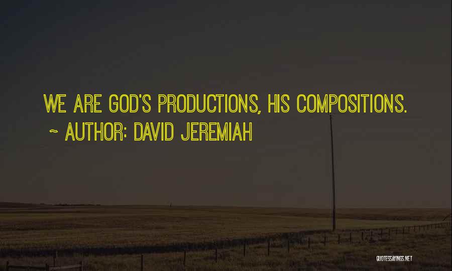 David Jeremiah Quotes: We Are God's Productions, His Compositions.